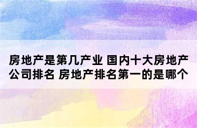 房地产是第几产业 国内十大房地产公司排名 房地产排名第一的是哪个